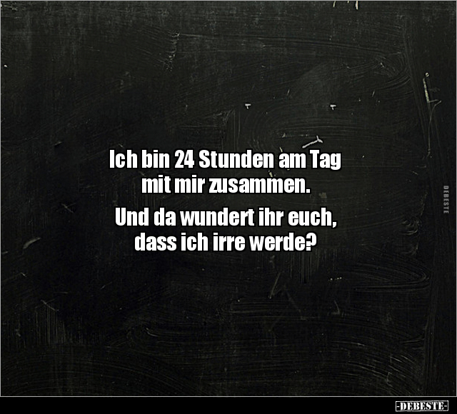 Ich bin 24 Stunden am Tag mit mir zusammen.. - Lustige Bilder | DEBESTE.de