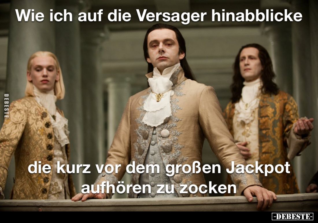 Wie ich auf die Versager hinabblicke,
die kurz vor dem großen Jackpot aufhören zu zocken.