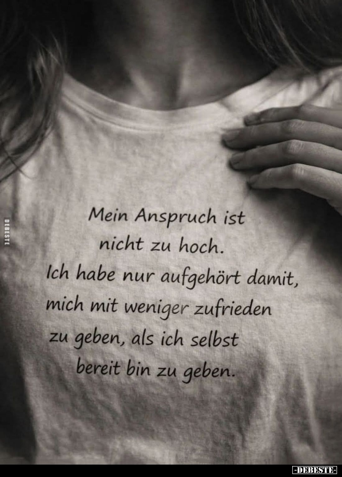 Mein Anspruch ist nicht zu hoch.
Ich habe nur aufgehört damit, mich mit weniger zufrieden zu geben, als ich selbst bereit bi...