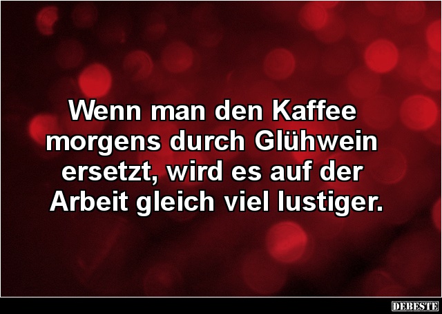 Wenn man den Kaffee morgens durch Glühwein ersetzt.. - Lustige Bilder | DEBESTE.de
