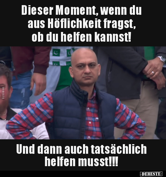 Dieser Moment, wenn du aus Höflichkeit fragst, ob du.. - Lustige Bilder | DEBESTE.de