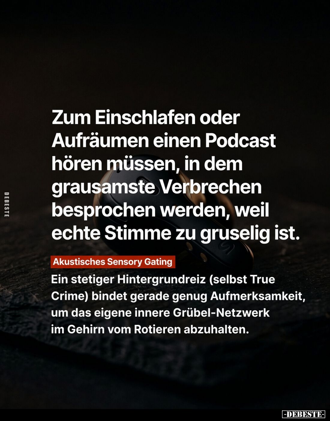 Zum Einschlafen oder Aufräumen einen Podcast hören müssen, in dem grausamste Verbrechen besprochen werden, weil echte Stille ...