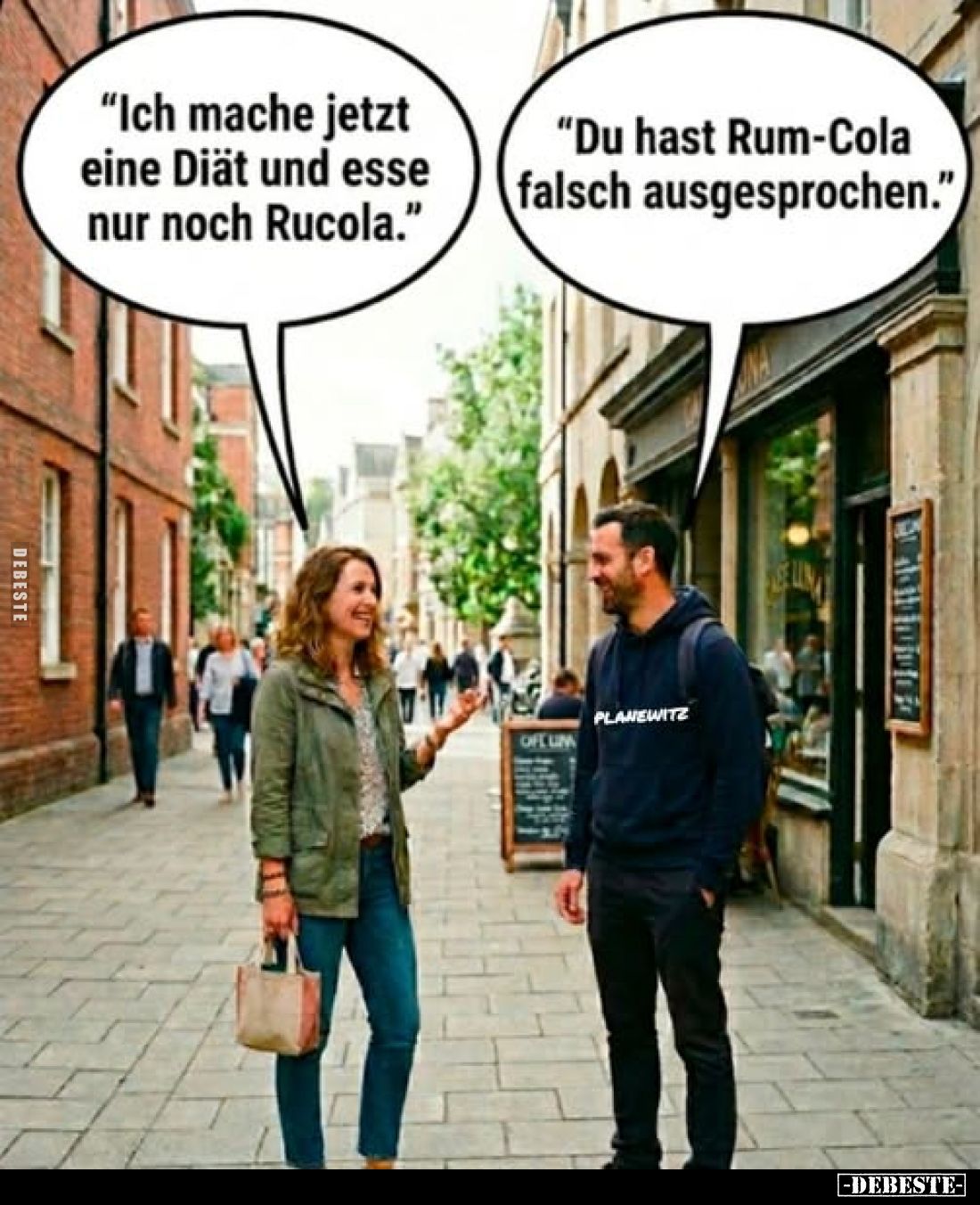 "Ich mache jetzt eine Diät und esse nur noch Rucola."
"Du hast Rum-Cola falsch ausgesprochen."