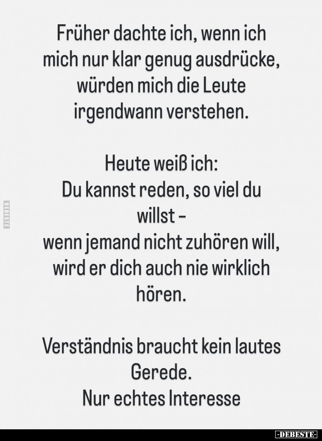 Früher dachte ich, wenn ich mich nur klar genug ausdrücke, würden mich die Leute irgendwann verstehen.
Heute weiß ich: Du ka...