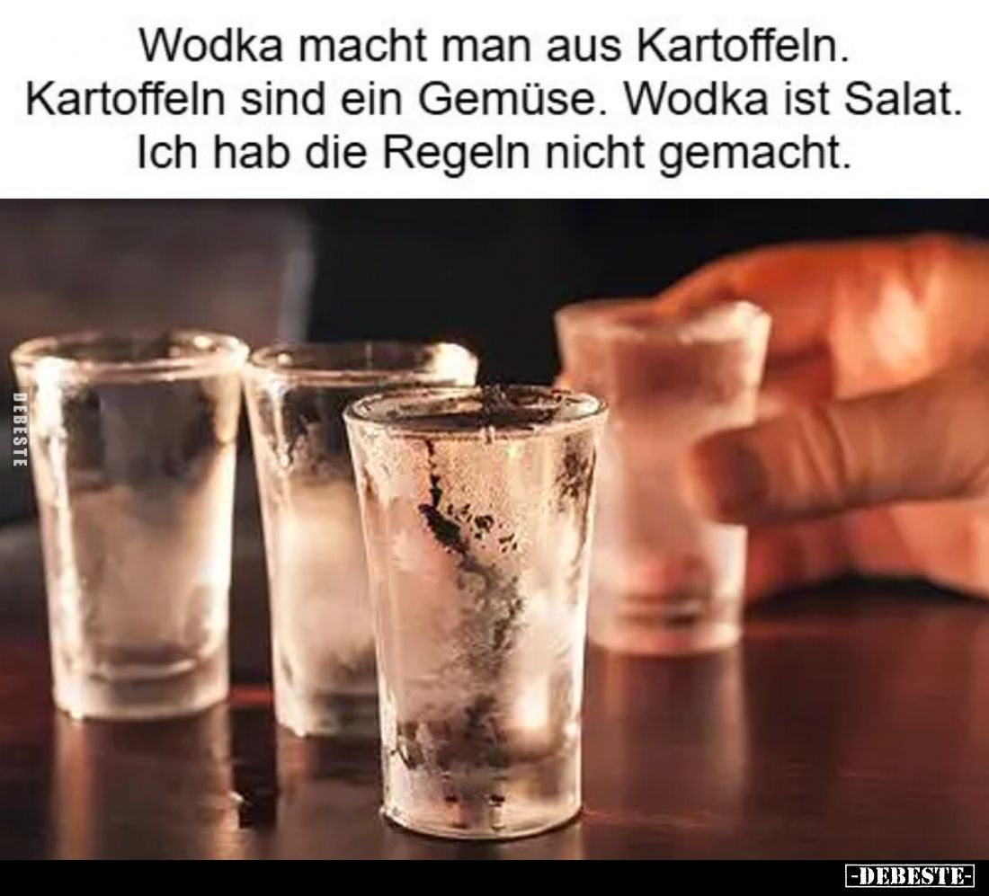 Wodka macht man aus Kartoffeln.
Kartoffeln sind ein Gemüse. Wodka ist Salat.
Ich hab die Regeln nicht gemacht.