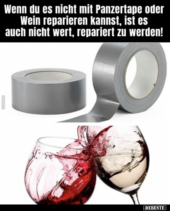 Wenn du es nicht mit Panzertape oder Wein reparieren.. - Lustige Bilder | DEBESTE.de