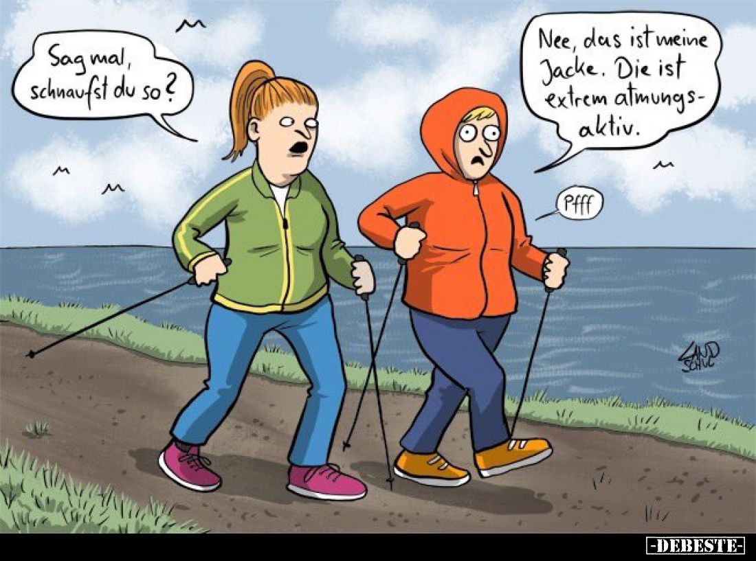 Sag mal, schnaufst du so?

Nee, das ist meine Jacke. Die ist Jack extrem atmungsaktiv. Pffff.