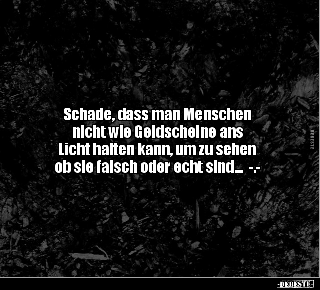 Schade, dass man Menschen nicht wie Geldscheine ans Licht.. - Lustige Bilder | DEBESTE.de