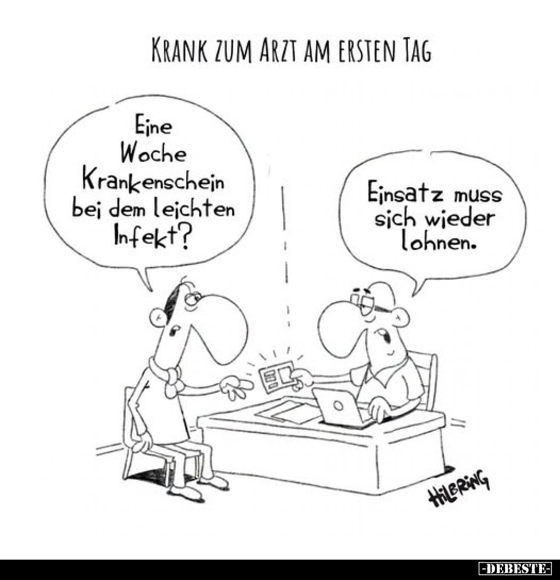 Krank zum Arzt am ersten Tag
-
Eine Woche Krankenschein bei dem leichten Infekt?
-
Einsatz muss sich wieder lohnen.