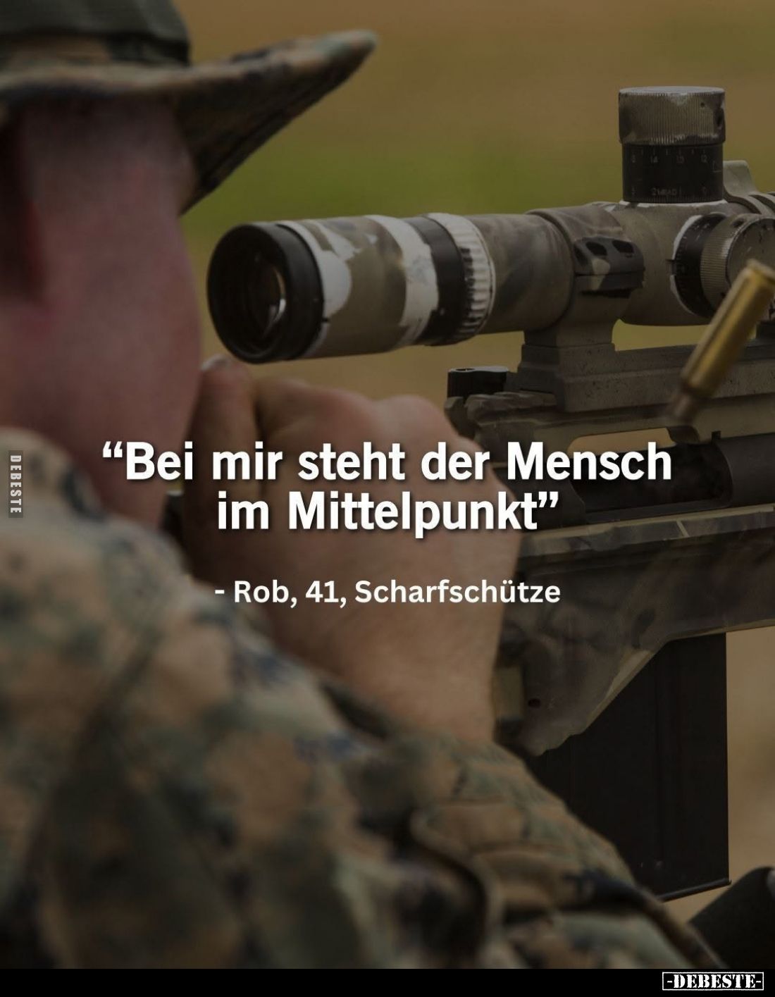 "Bei mir steht der Mensch im Mittelpunkt."
- Rob, 41, Scharfschütze