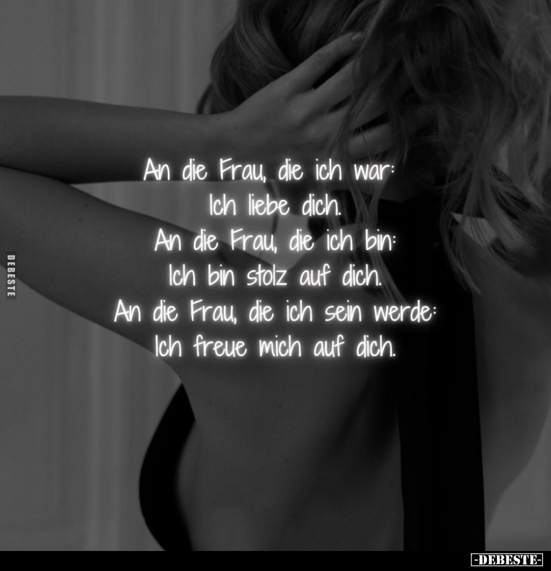 An die Frau, die ich war: Ich liebe dich. An die Frau, die ich bin: Ich bin stolz auf dich. An die Frau, die ich sein werde: ...