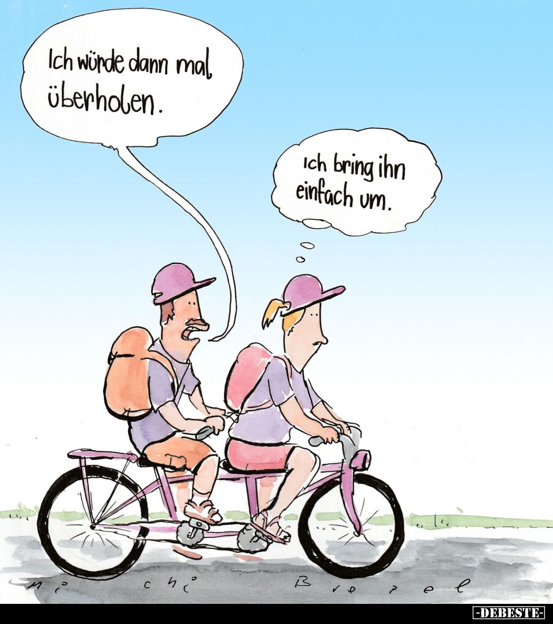 Ich würde dann mal überholen. -
Ich bring ihn einfach um.