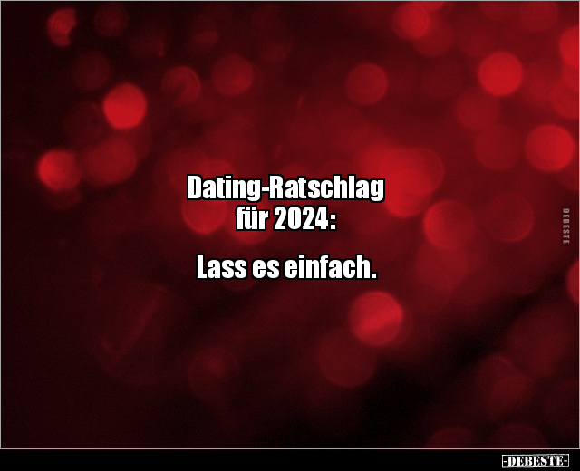 Dating-Ratschlag für 2024:.. - Lustige Bilder | DEBESTE.de