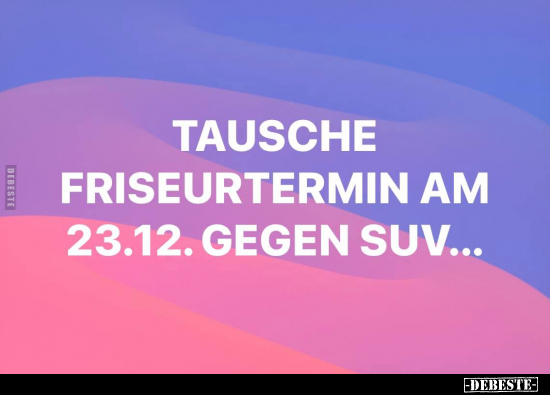 Tausche Friseurtermin am 23.12. gegen SUV... - Lustige Bilder | DEBESTE.de