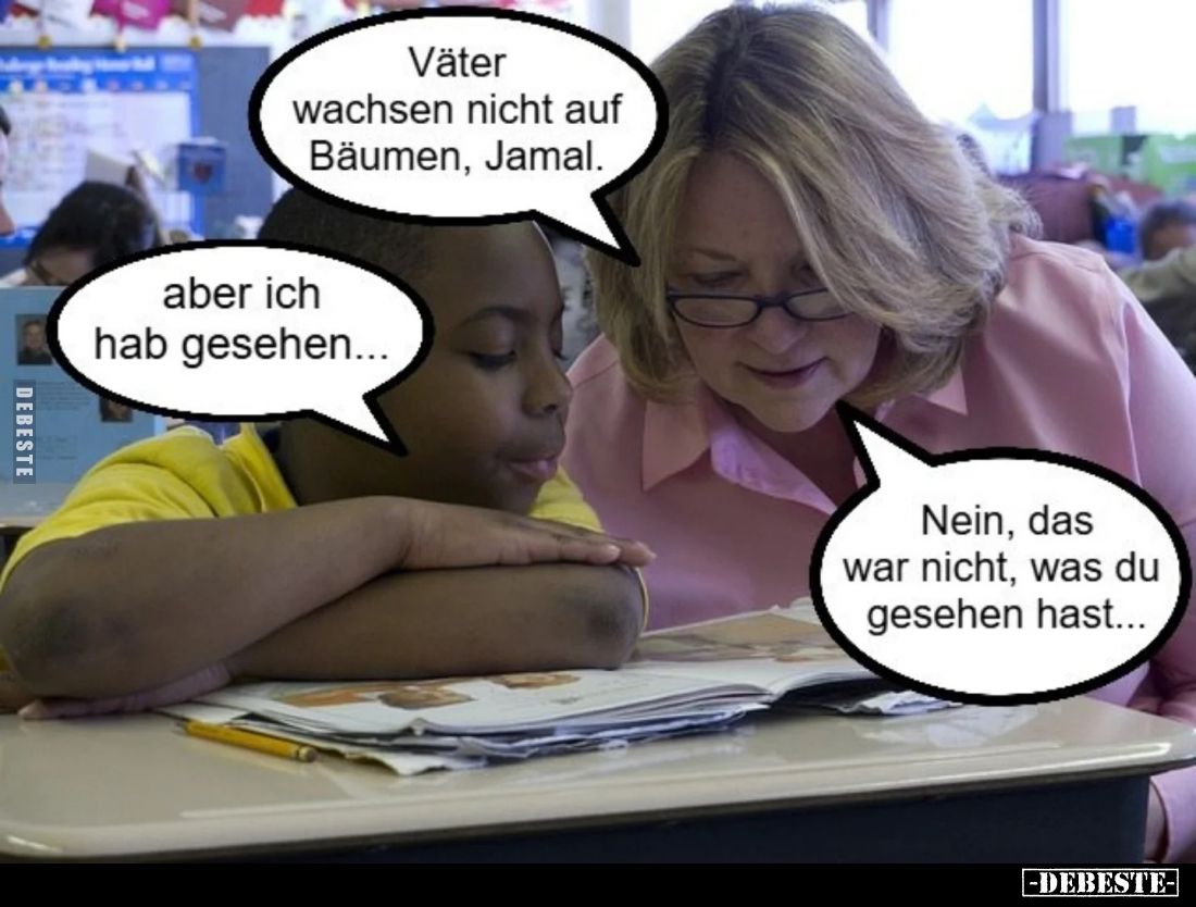 Väter wachsen nicht auf Bäumen, Jamal. -
Aber ich hab gesehen... -
Nein, das war nicht, was du gesehen hast...