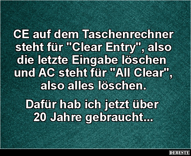 CE auf dem Taschenrechner steht für 'Clear Entry'.. - Lustige Bilder | DEBESTE.de