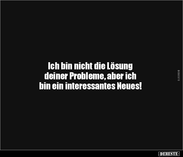 Ich bin nicht die Lösung deiner Probleme, aber ich bin.. - Lustige Bilder | DEBESTE.de