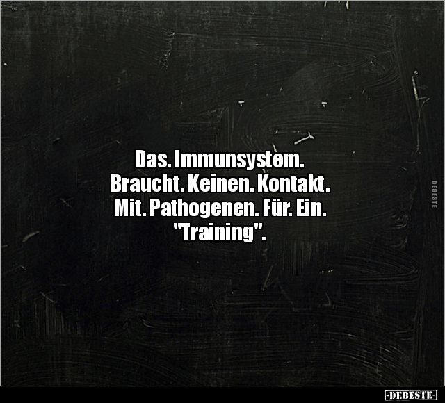 Das. Immunsystem. Braucht. Keinen. Kontakt. Mit... - Lustige Bilder | DEBESTE.de