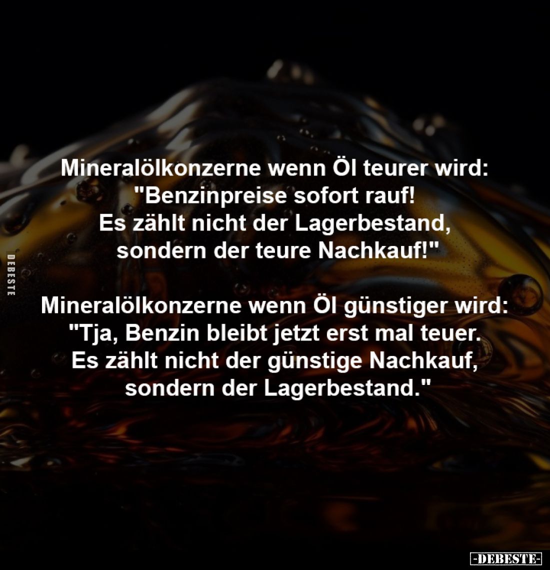 Mineralölkonzerne wenn Öl teurer wird: 
"Benzinpreise sofort rauf! 
Es zählt nicht der Lagerbestand, 
sondern der teu...