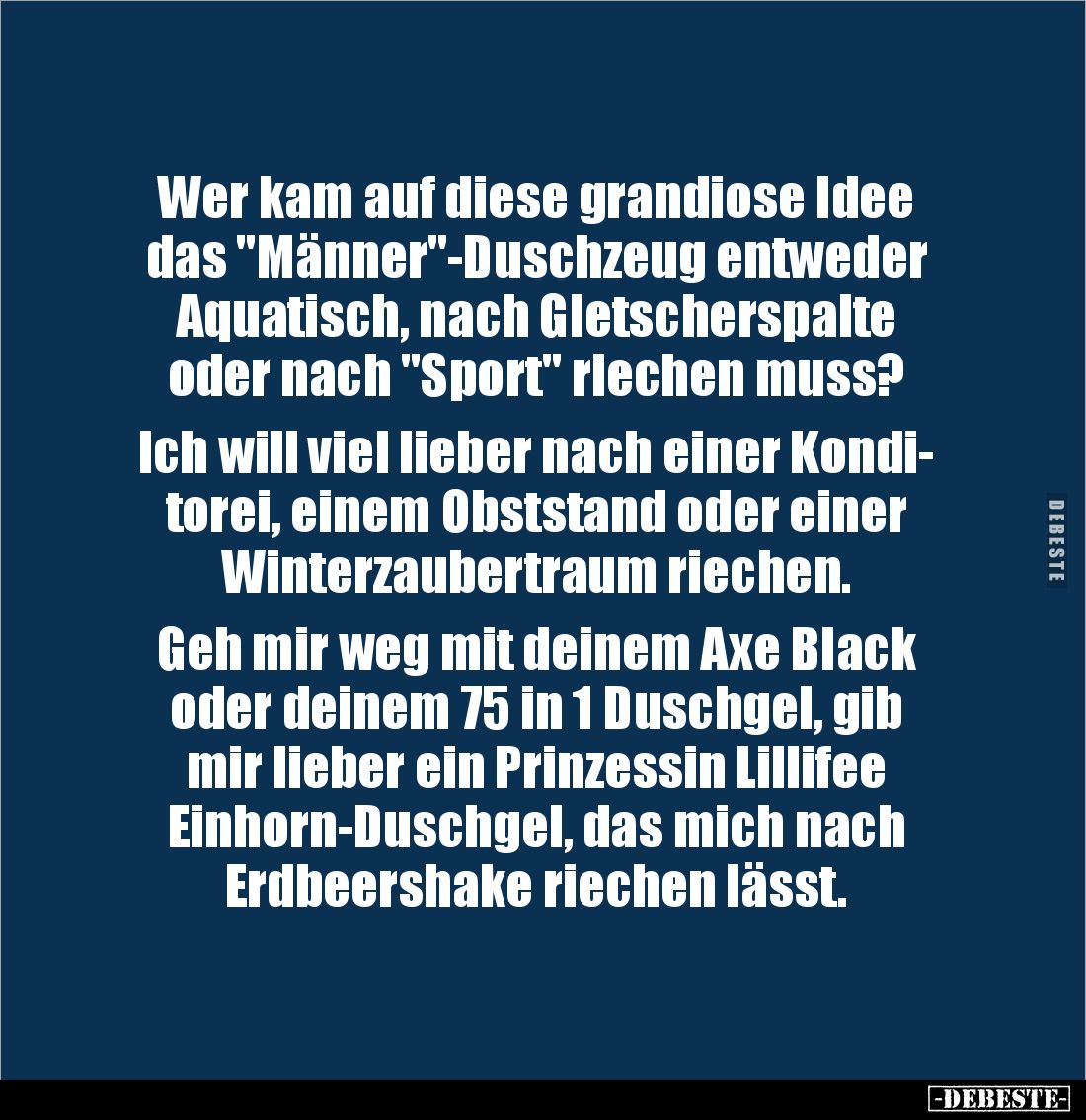 Wer kam auf diese grandiose Idee das "Männer"-Duschzeug entweder Aquatisch, nach Gletscherspalte
oder nach "...