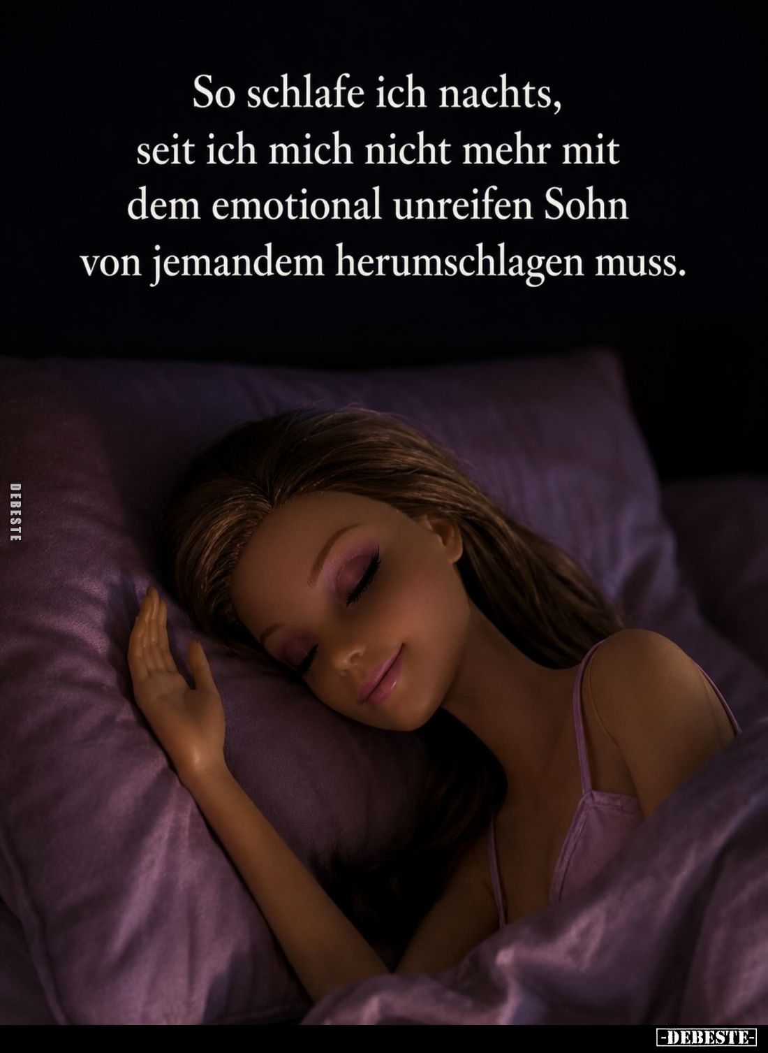 So schlafe ich nachts, seit ich mich nicht mehr mit dem emotional unreifen Sohn von jemandem herumschlagen muss.