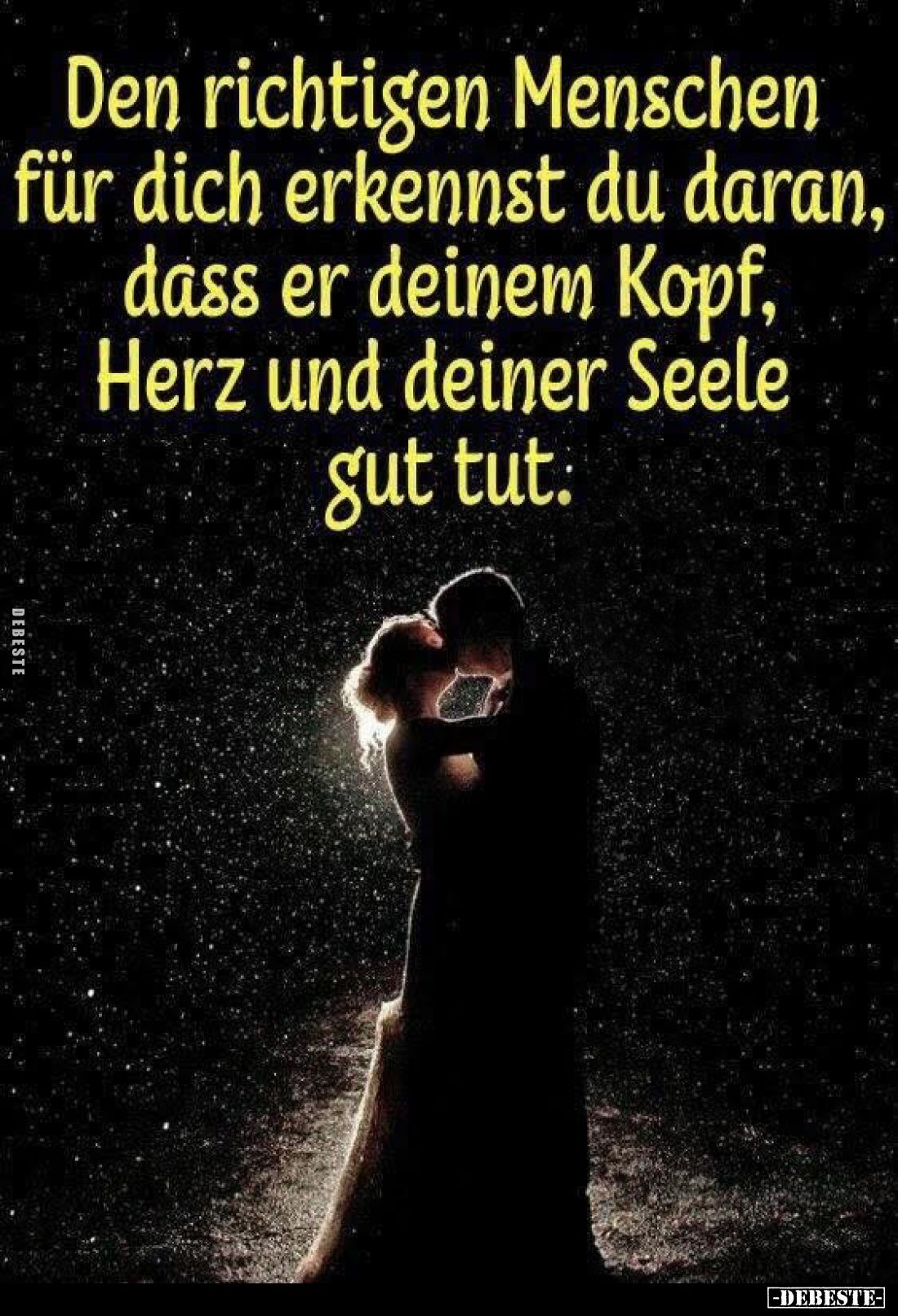 Den richtigen Menschen für dich erkennst du daran, dass er deinem Kopf, Herz und deiner Seele gut tut.