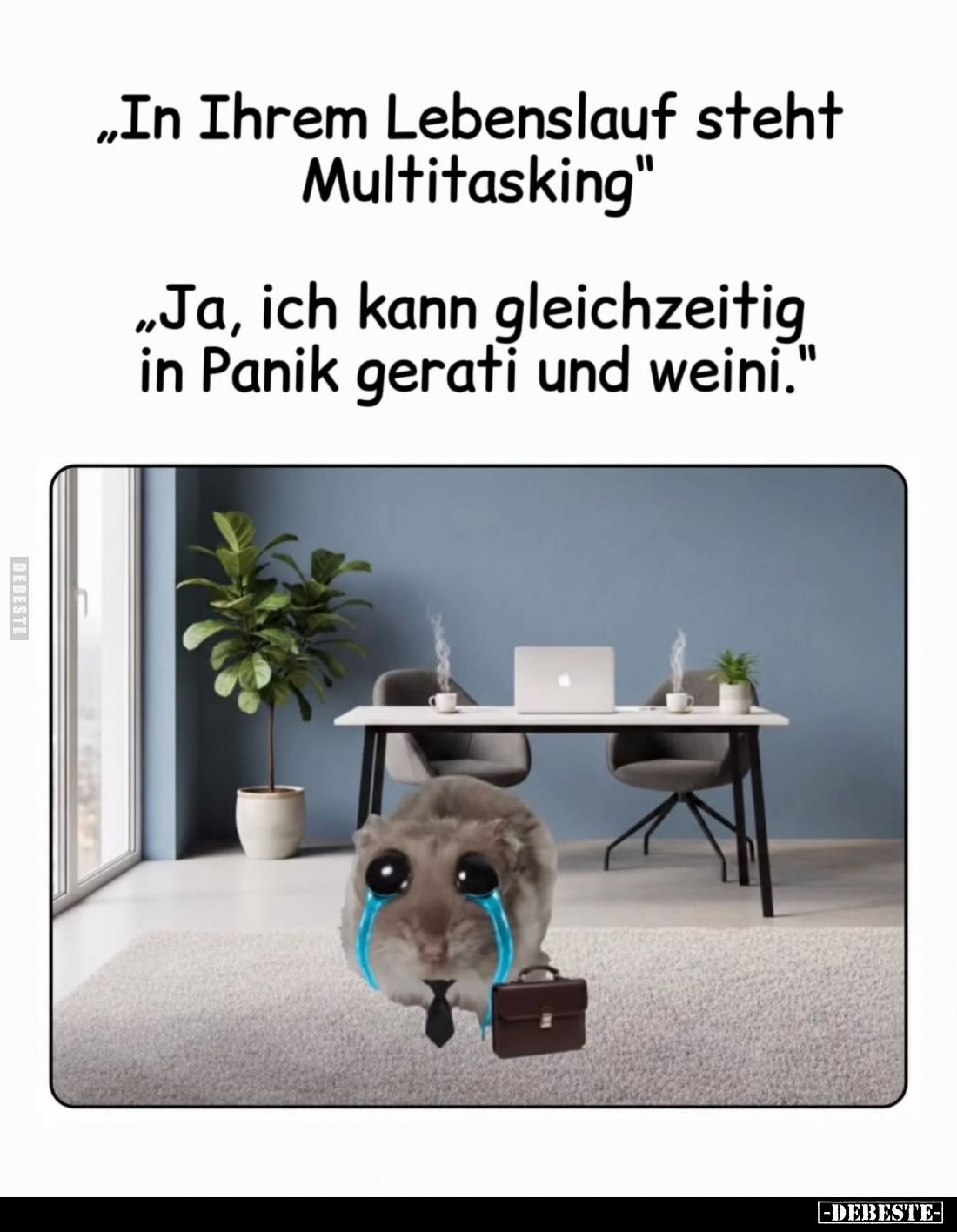 "In Ihrem Lebenslauf steht Multitasking"
- "Ja, ich kann gleichzeitig in Panik gerati und weini."