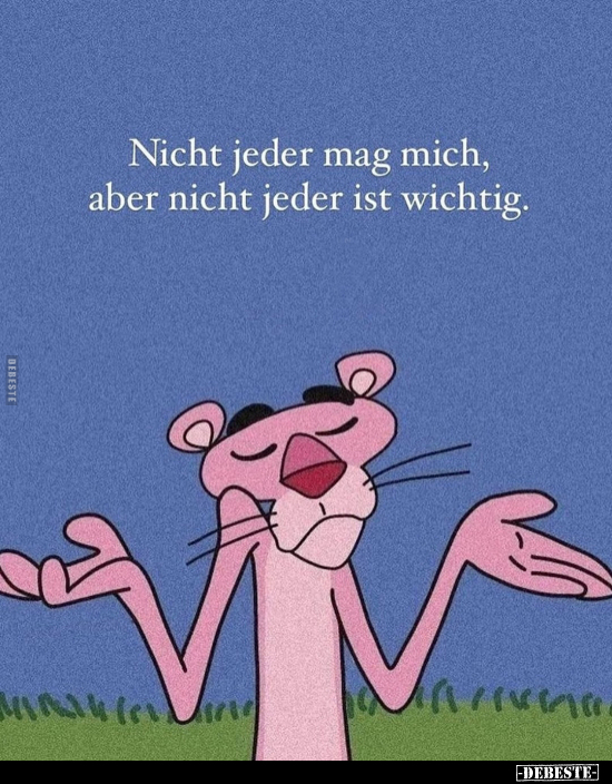 Nicht jeder mag mich, aber nicht jeder ist wichtig.