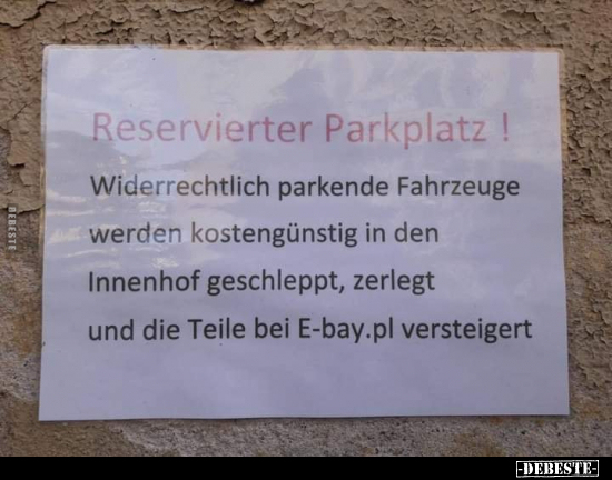 Reservierter Parkplatz! Widerrechtlich parkende Fahrzeuge werden.. - Lustige Bilder | DEBESTE.de