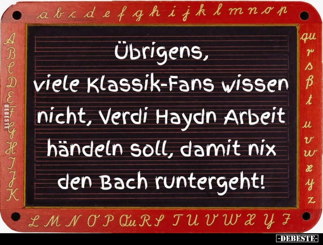 Übrigens, viele Klassik-Fans wissen nicht, Verdi Haydn Arbeit händeln soll, damit nix den Bach runtergeht!