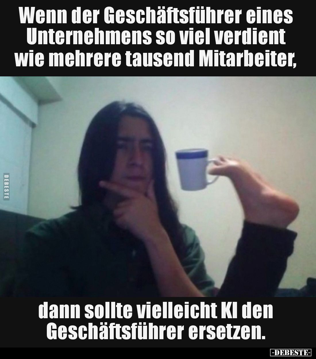 Wenn der Geschäftsführer eines Unternehmens so viel verdient wie mehrere tausend Mitarbeiter, 
dann sollte vielleicht KI den...