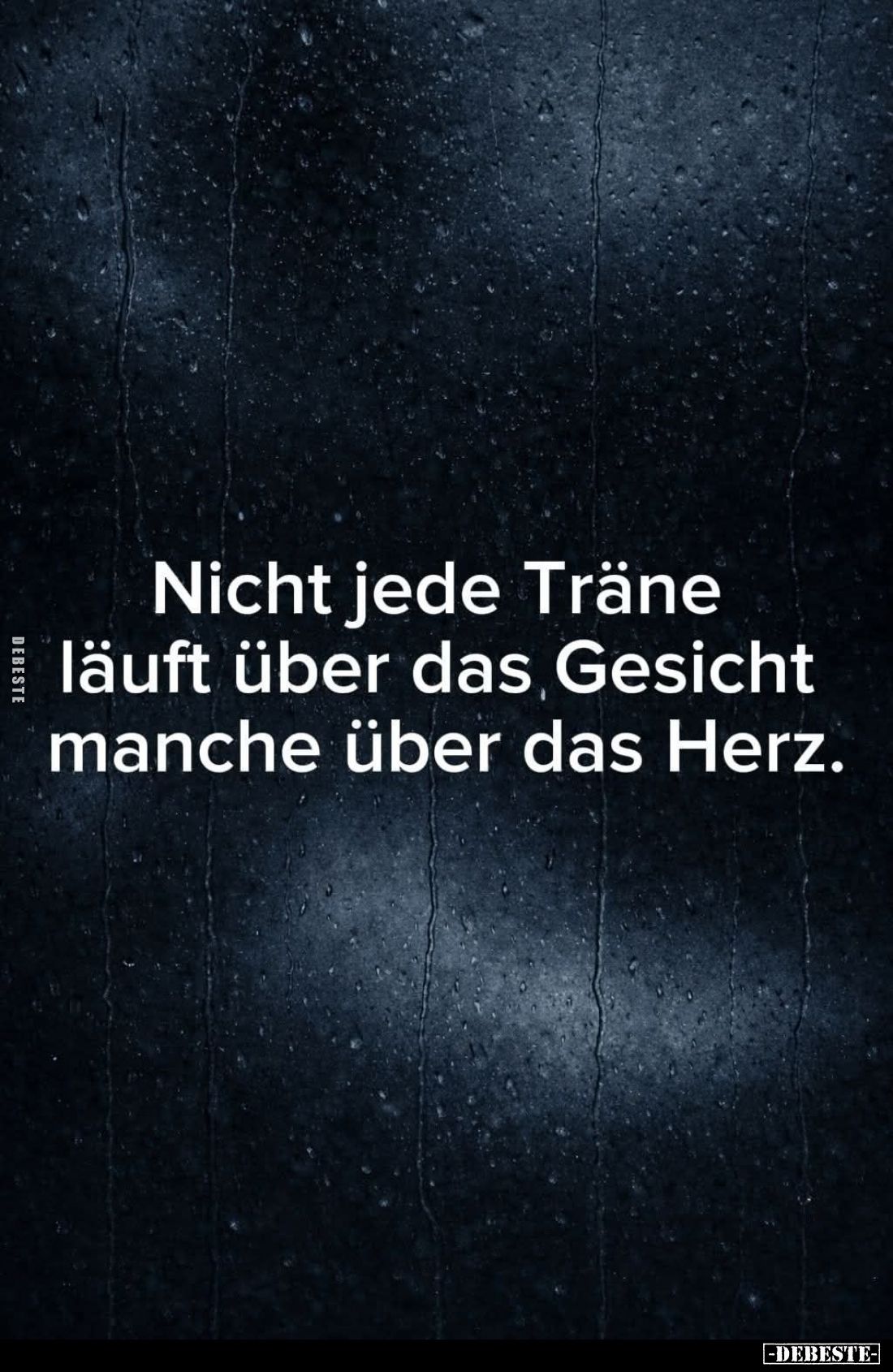 Nicht jede Träne läuft über das Gesicht manche über das Herz.