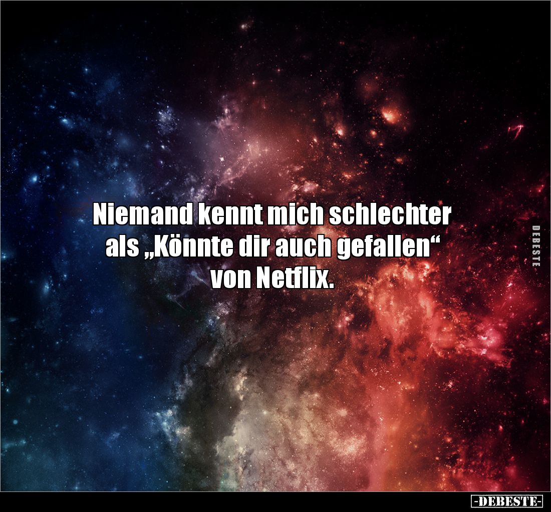 Niemand kennt mich schlechter 
als „Könnte dir auch gefallen“ 
von Netflix.