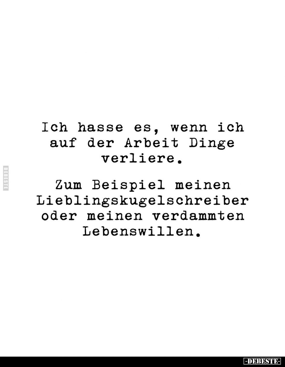 Ich hasse es, wenn ich auf der Arbeit Dinge verliere.

Zum Beispiel meinen Lieblingskugelschreiber oder meinen verdammten L...