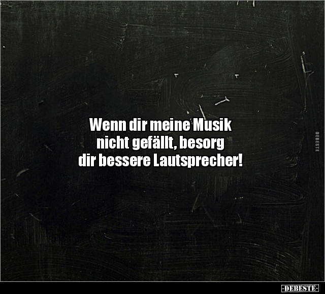 Wenn dir meine Musik nicht gefällt.. - Lustige Bilder | DEBESTE.de
