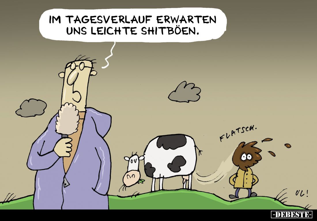 Im Tagesverlauf erwarten uns leichte Shitböen.

FLATSCH.
