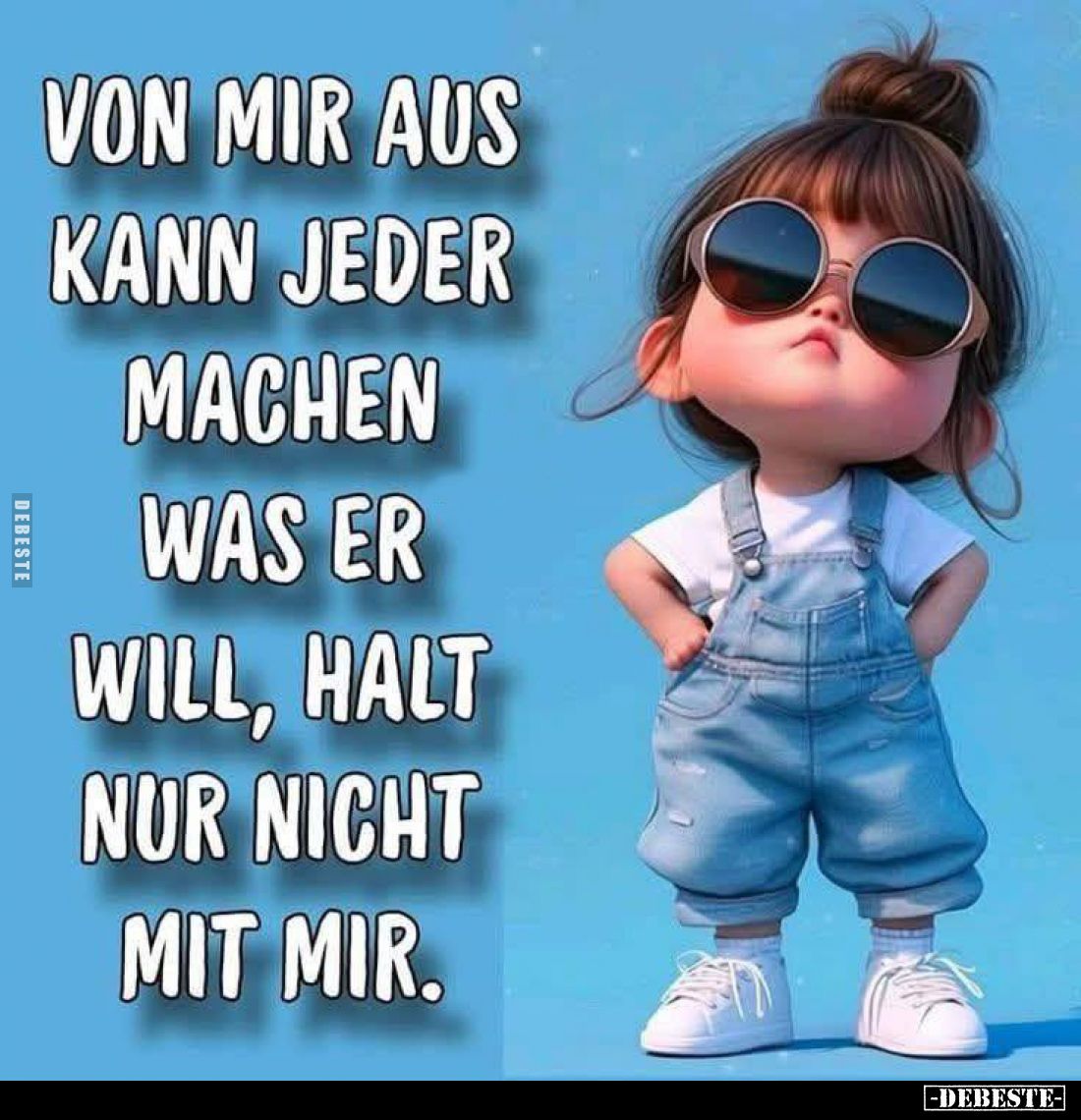 Von mir aus kann jeder machen was er will, halt nur nicht mit mir.