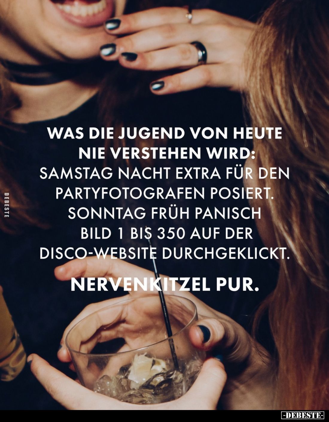 Was die Jugend von heute nie verstehen wird:Samstag Nacht extra für den Partyfotografen posiert.

Sonntag früh panisch Bild...
