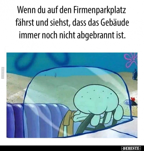 Wenn du auf den Firmenparkplatz fährst und siehst, dass das..