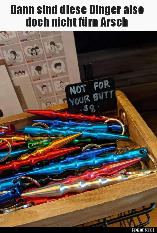 Dann sind diese Dinger also doch nicht fürn Arsch