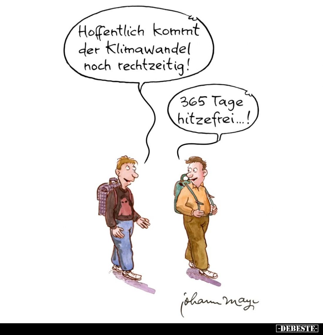 Hoffentlich kommt der Klimawandel noch rechtzeitig! -
365 Tage hitzefrei....!