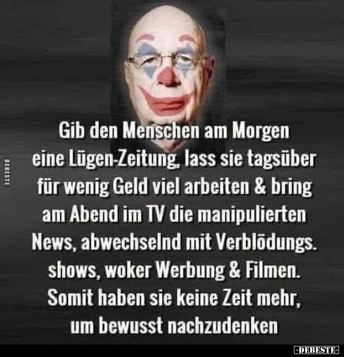 Gib den Menschen am Morgen eine Lügen-Zeitung, lass sie tagsüber für wenig Geld viel arbeiten & bring am Abend im TV die ...