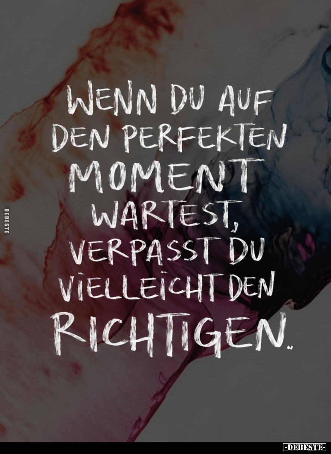 Wenn du auf den perfekten Moment wartest, verpasst du vielleicht den richtigen.