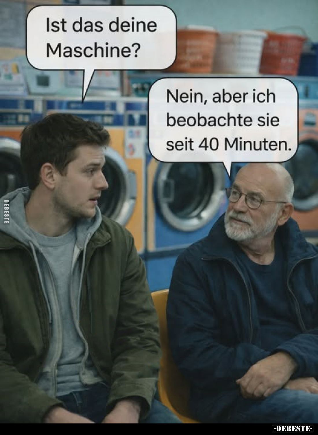 Ist das deine Maschine?
Nein, aber ich beobachte sie seit 40 Minuten.