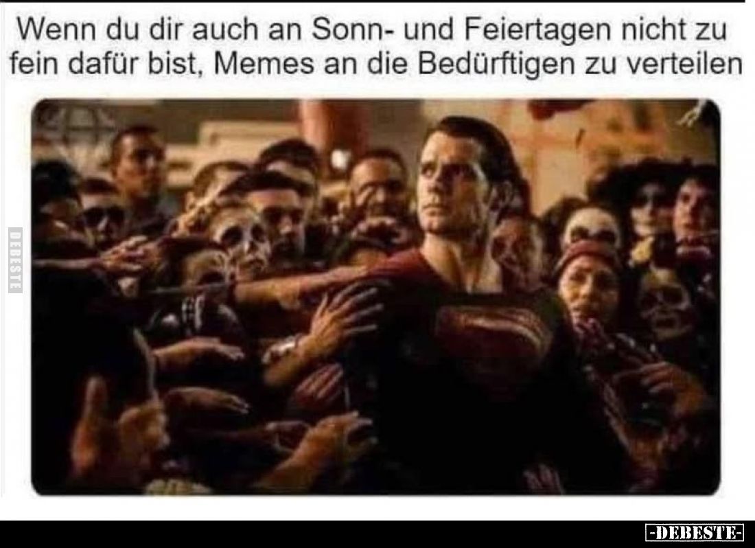 Wenn du dir auch an Sonn- und Feiertagen nicht zu fein dafür bist, Memes an die Bedürftigen zu verteilen