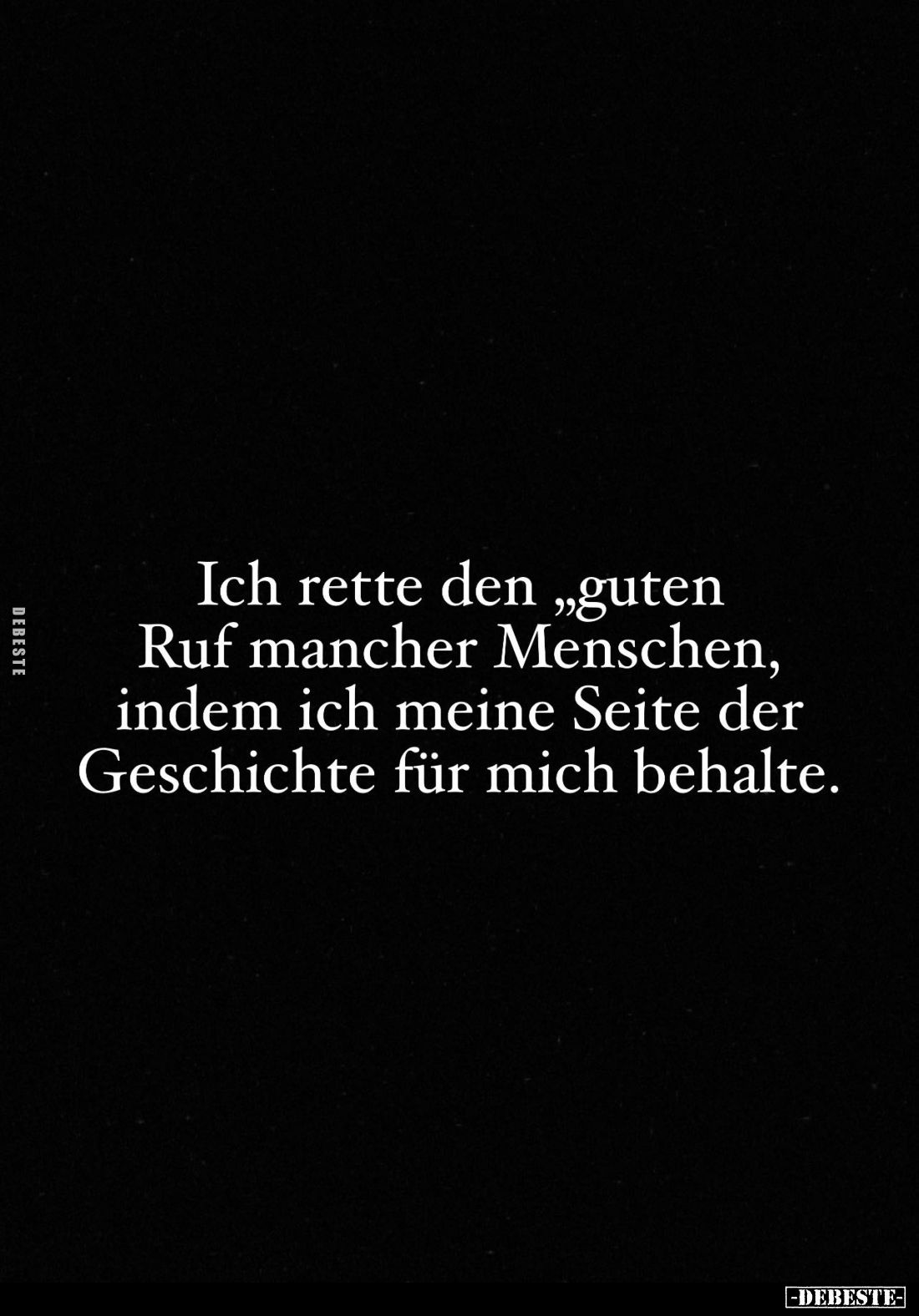 Ich rette den guten Ruf mancher Menschen, indem ich meine Seite der Geschichte für mich behalte.