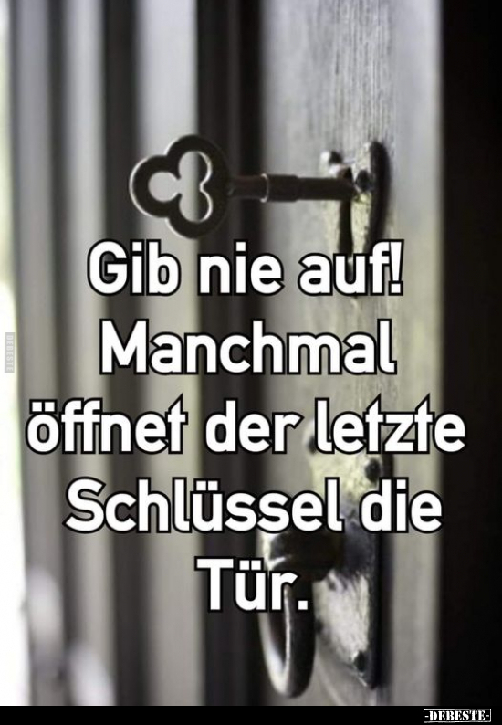 Gib nie auf! Manchmal öffnet der letzte Schlüssel die..