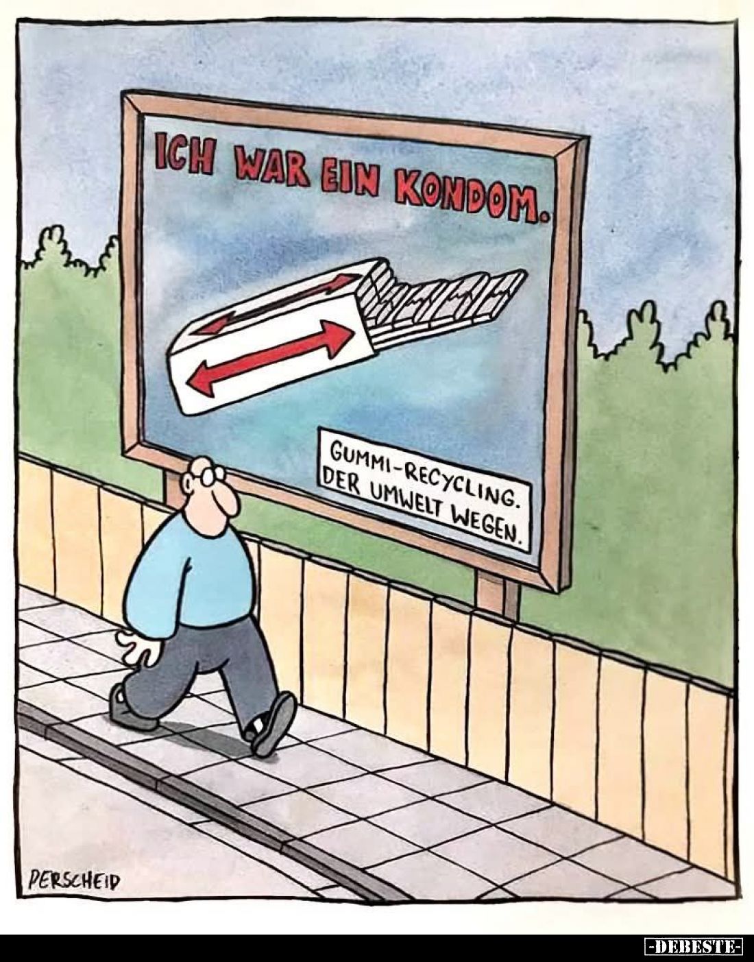 Ich war ein Kondom.
Gummi-Recycling.
Der Umwelt wegen.