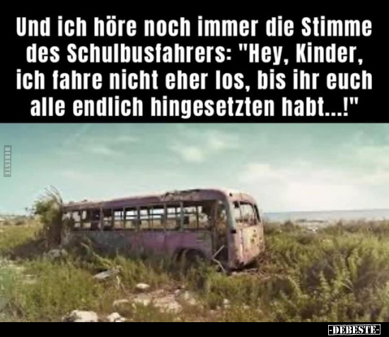 Und ich höre noch immer die Stimme des Schulbusfahrers.. - Lustige Bilder | DEBESTE.de