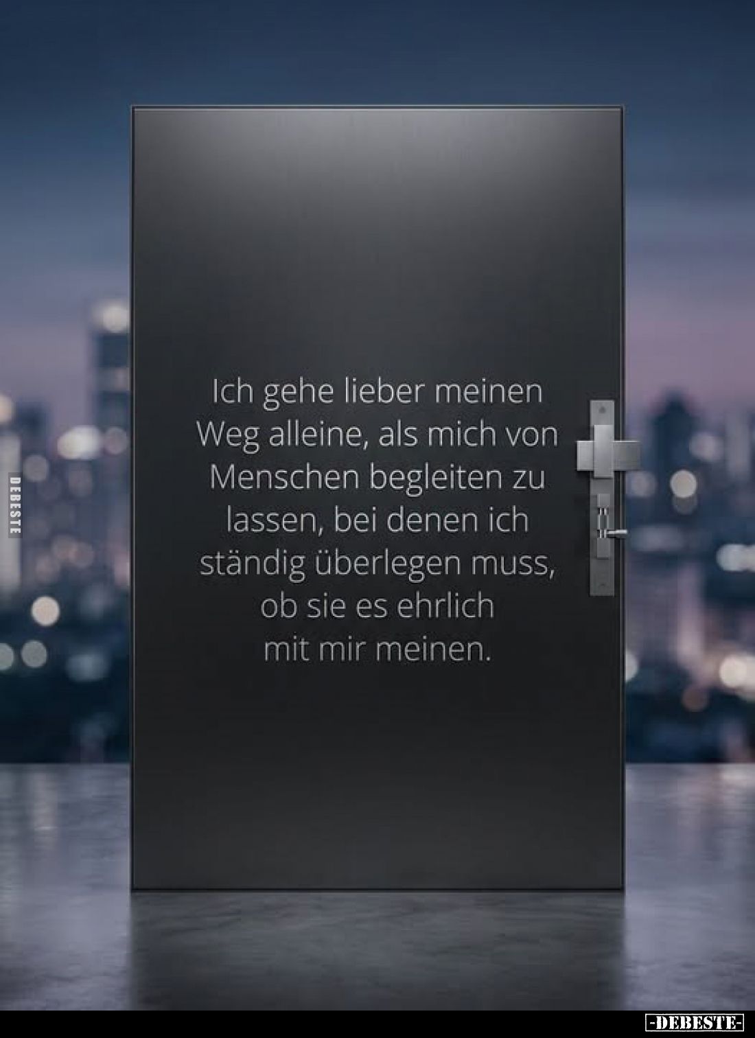 Ich gehe lieber meinen
Weg alleine, als mich von
Menschen begleiten zu
lassen, bei denen ich
ständig überlegen muss,
ob ...